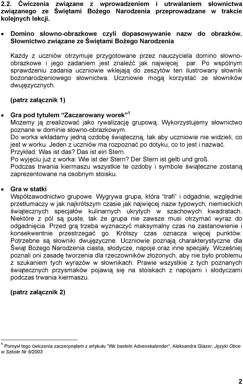 Słownictwo związane ze Świętami Bożego Narodzenia Każdy z uczniów otrzymuje przygotowane przez nauczyciela domino słownoobrazkowe i jego zadaniem jest znaleźć jak najwięcej par.