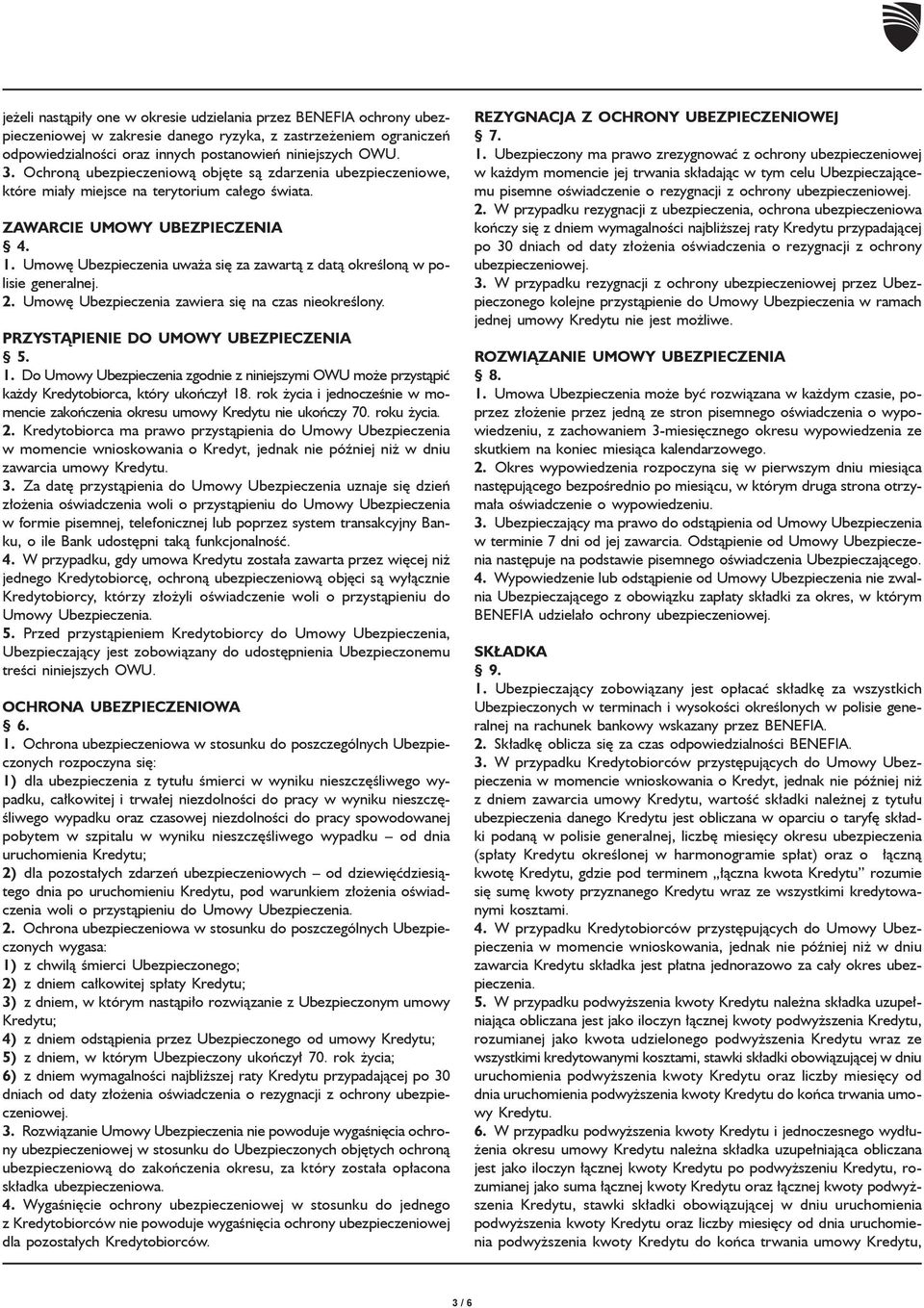 Umowę Ubezpieczenia uważa się za zawartą z datą określoną w polisie generalnej. 2. Umowę Ubezpieczenia zawiera się na czas nieokreślony. PRZYSTĄPIENIE DO UMOWY UBEZPIECZENIA 5. 1.