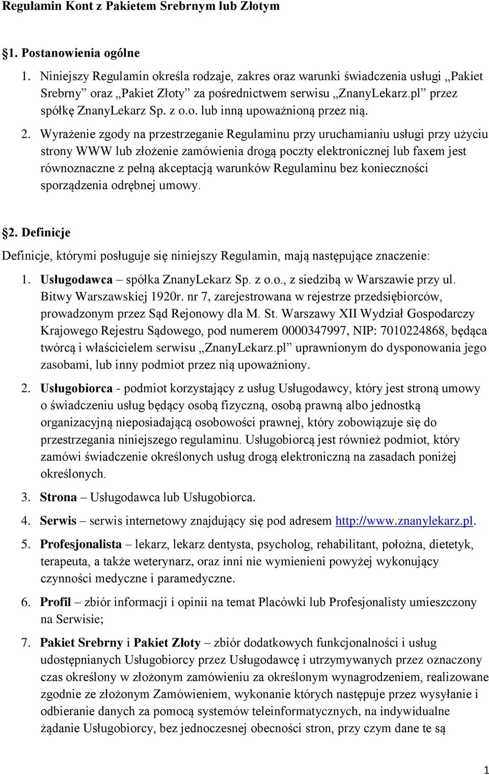 2. Wyrażenie zgody na przestrzeganie Regulaminu przy uruchamianiu usługi przy użyciu strony WWW lub złożenie zamówienia drogą poczty elektronicznej lub faxem jest równoznaczne z pełną akceptacją