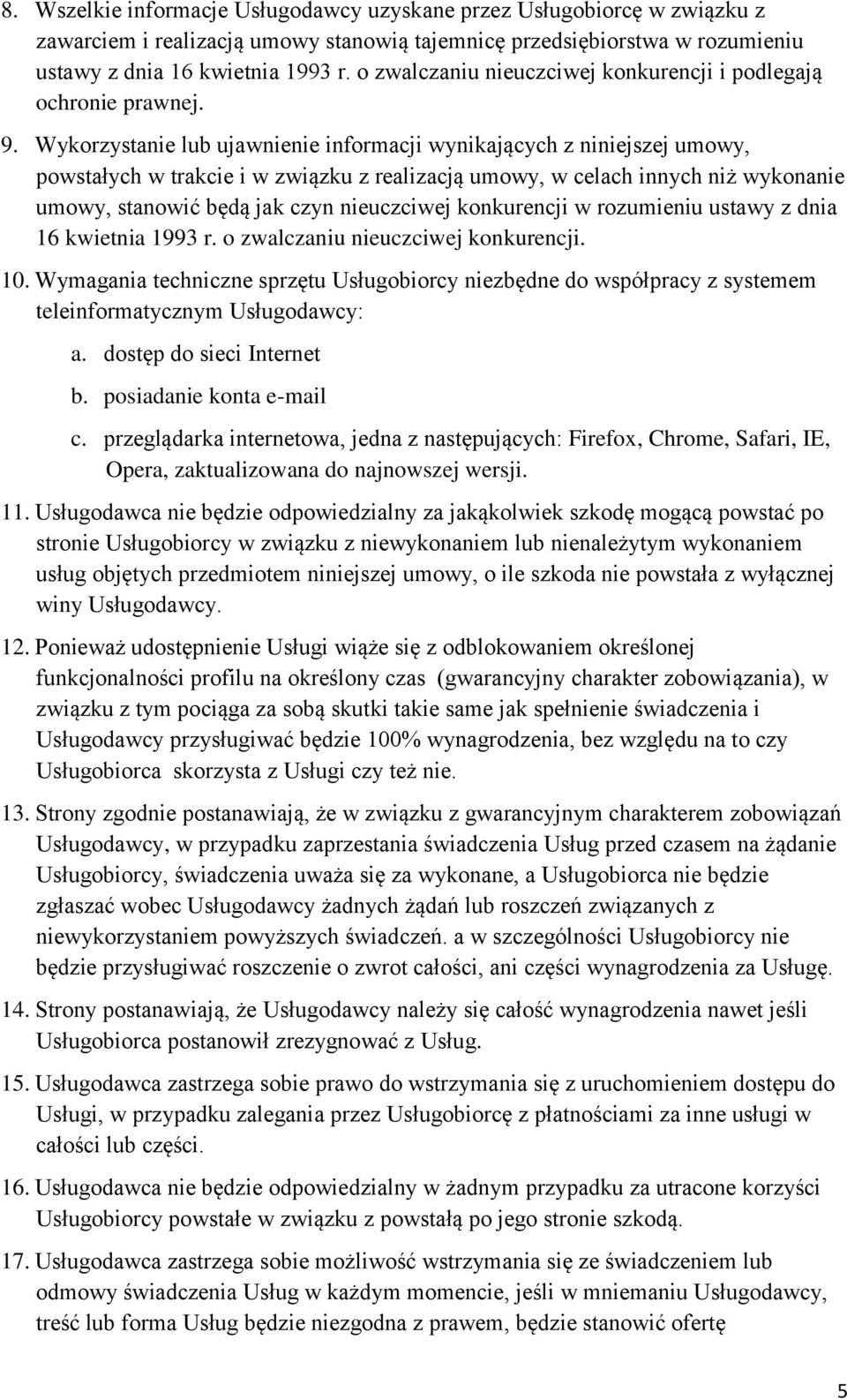 Wykorzystanie lub ujawnienie informacji wynikających z niniejszej umowy, powstałych w trakcie i w związku z realizacją umowy, w celach innych niż wykonanie umowy, stanowić będą jak czyn nieuczciwej