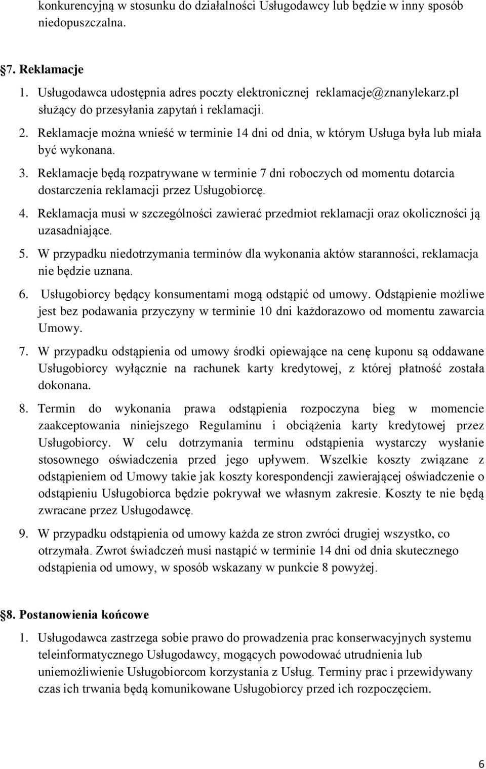 Reklamacje będą rozpatrywane w terminie 7 dni roboczych od momentu dotarcia dostarczenia reklamacji przez Usługobiorcę. 4.