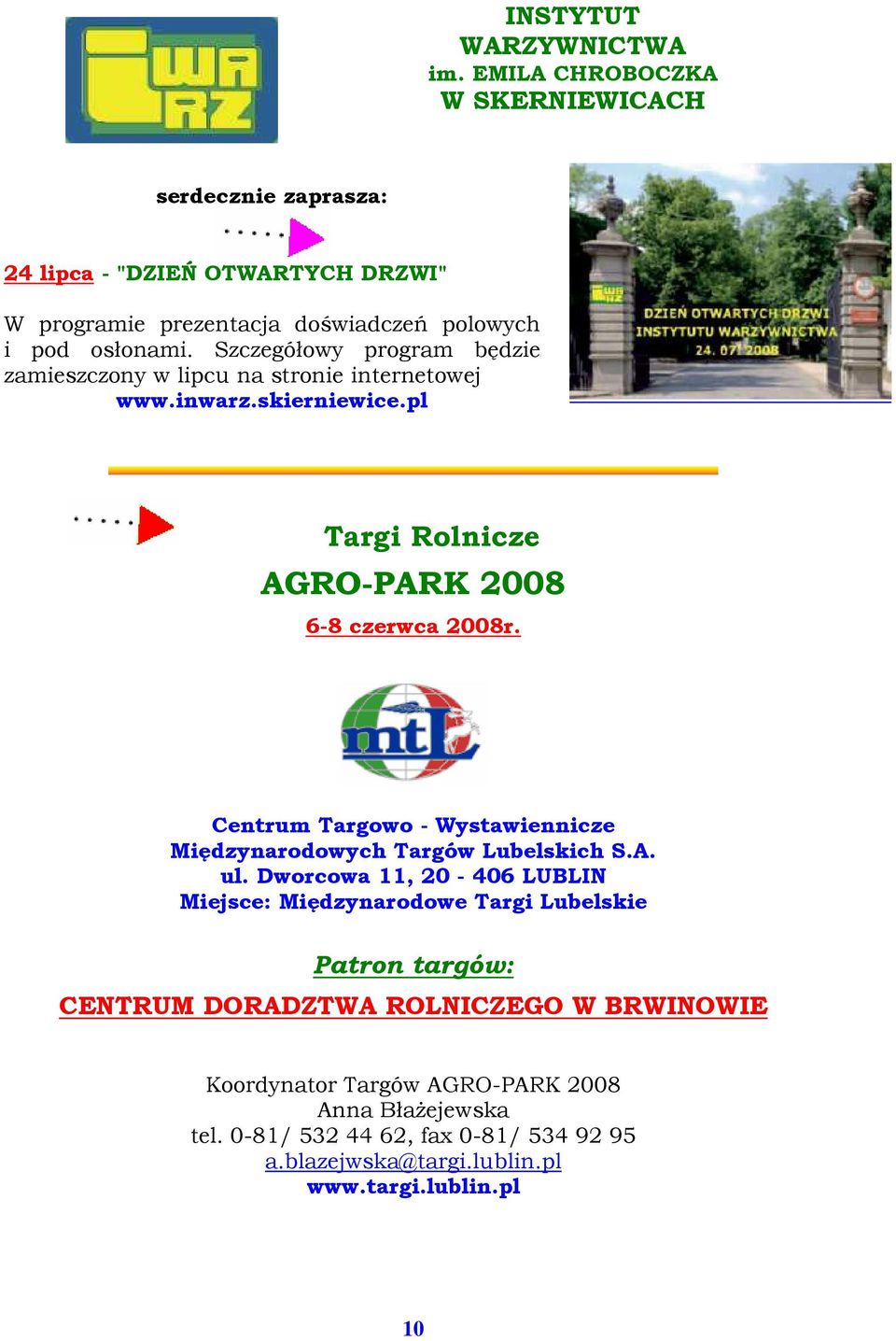 Szczegółowy program będzie zamieszczony w lipcu na stronie internetowej www.inwarz.skierniewice.pl Targi Rolnicze AGRO-PARK 2008 6-8 czerwca 2008r.