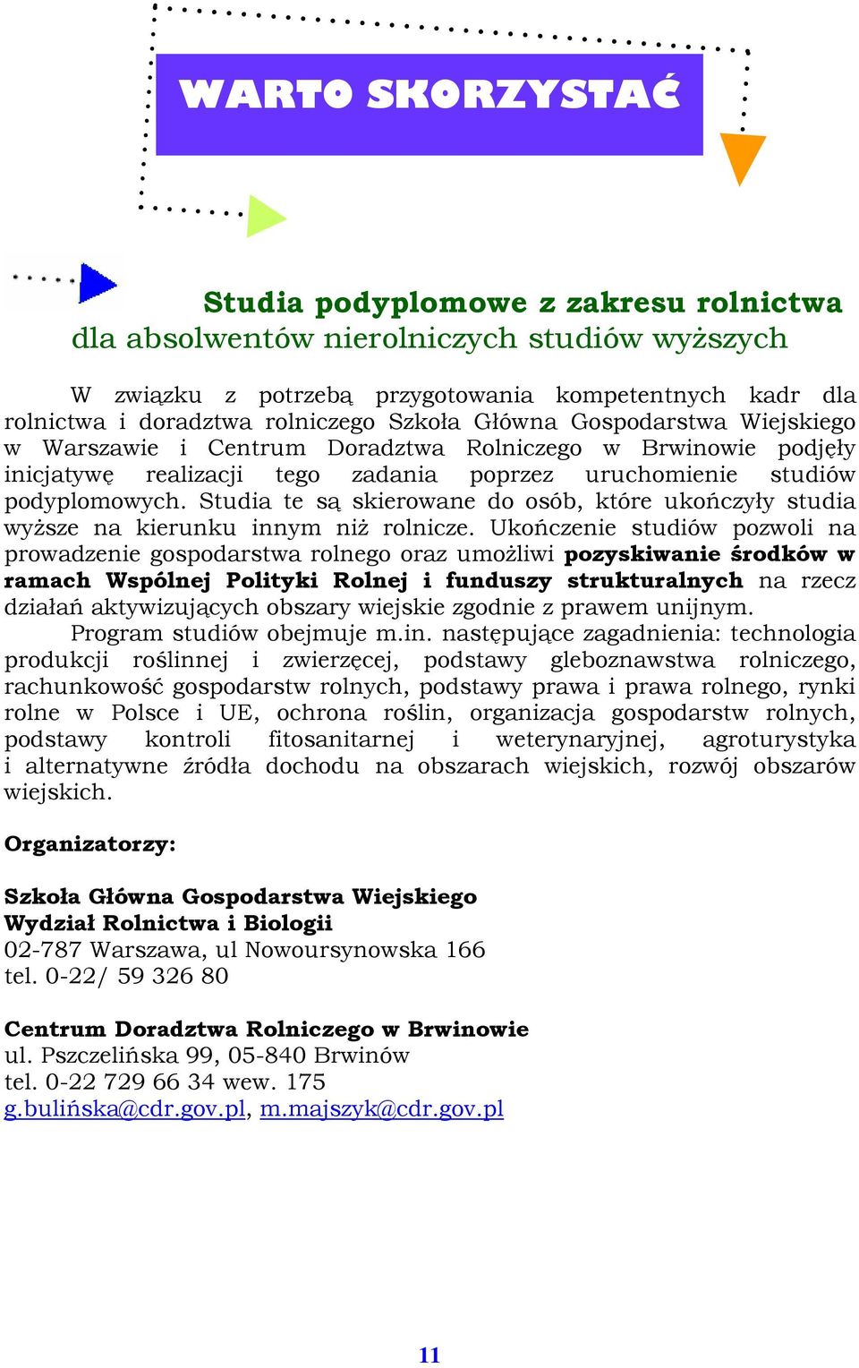 Studia te są skierowane do osób, które ukończyły studia wyŝsze na kierunku innym niŝ rolnicze.