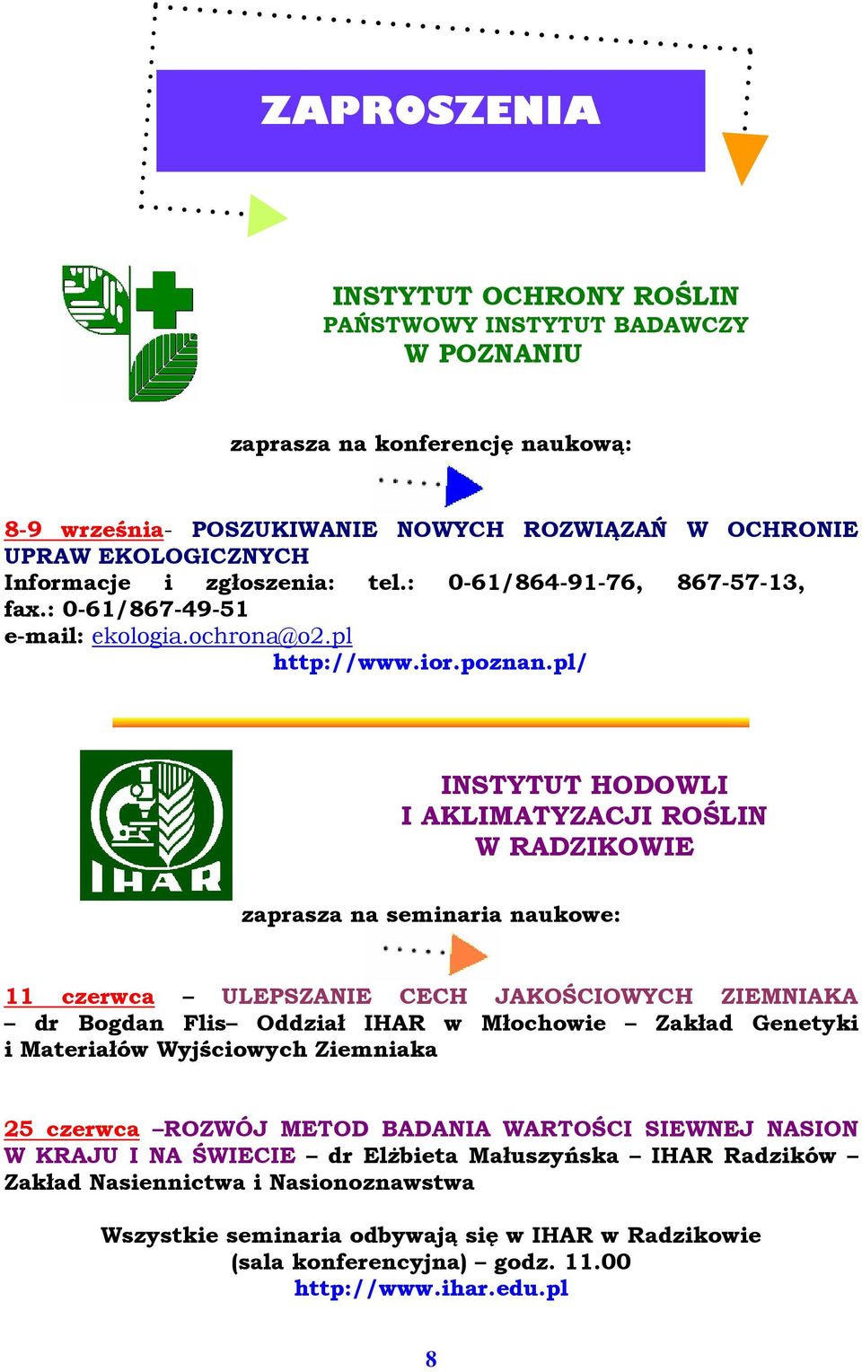 pl/ INSTYTUT HODOWLI I AKLIMATYZACJI ROŚLIN W RADZIKOWIE zaprasza na seminaria naukowe: 11 czerwca ULEPSZANIE CECH JAKOŚCIOWYCH ZIEMNIAKA dr Bogdan Flis Oddział IHAR w Młochowie Zakład Genetyki i