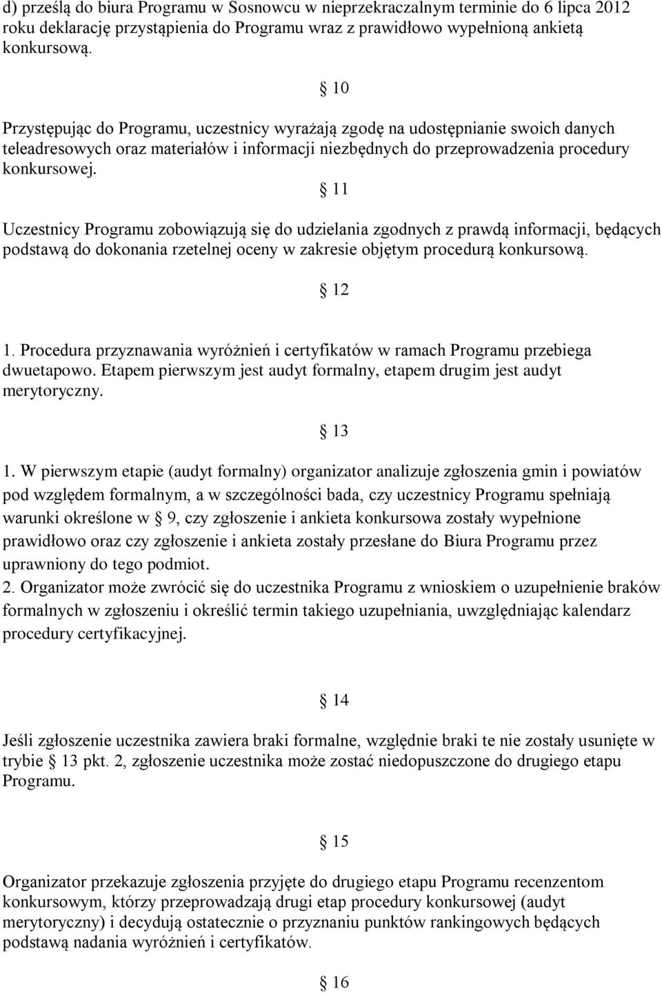 11 10 Uczestnicy Programu zobowiązują się do udzielania zgodnych z prawdą informacji, będących podstawą do dokonania rzetelnej oceny w zakresie objętym procedurą konkursową. 12 1.