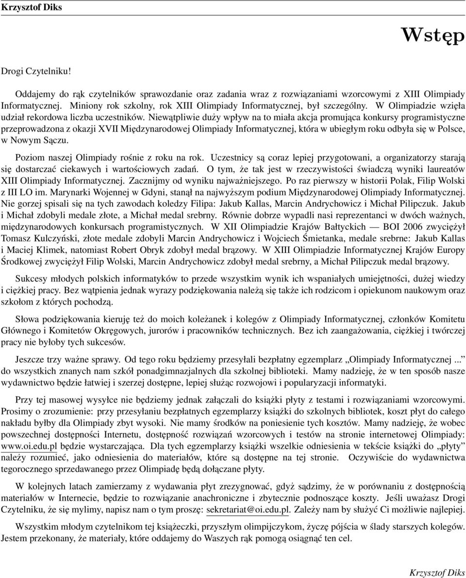 Niewątpliwie duży wpływ na to miała akcja promująca konkursy programistyczne przeprowadzona z okazji XVII Międzynarodowej Olimpiady Informatycznej, która w ubiegłym roku odbyła się w Polsce, w Nowym