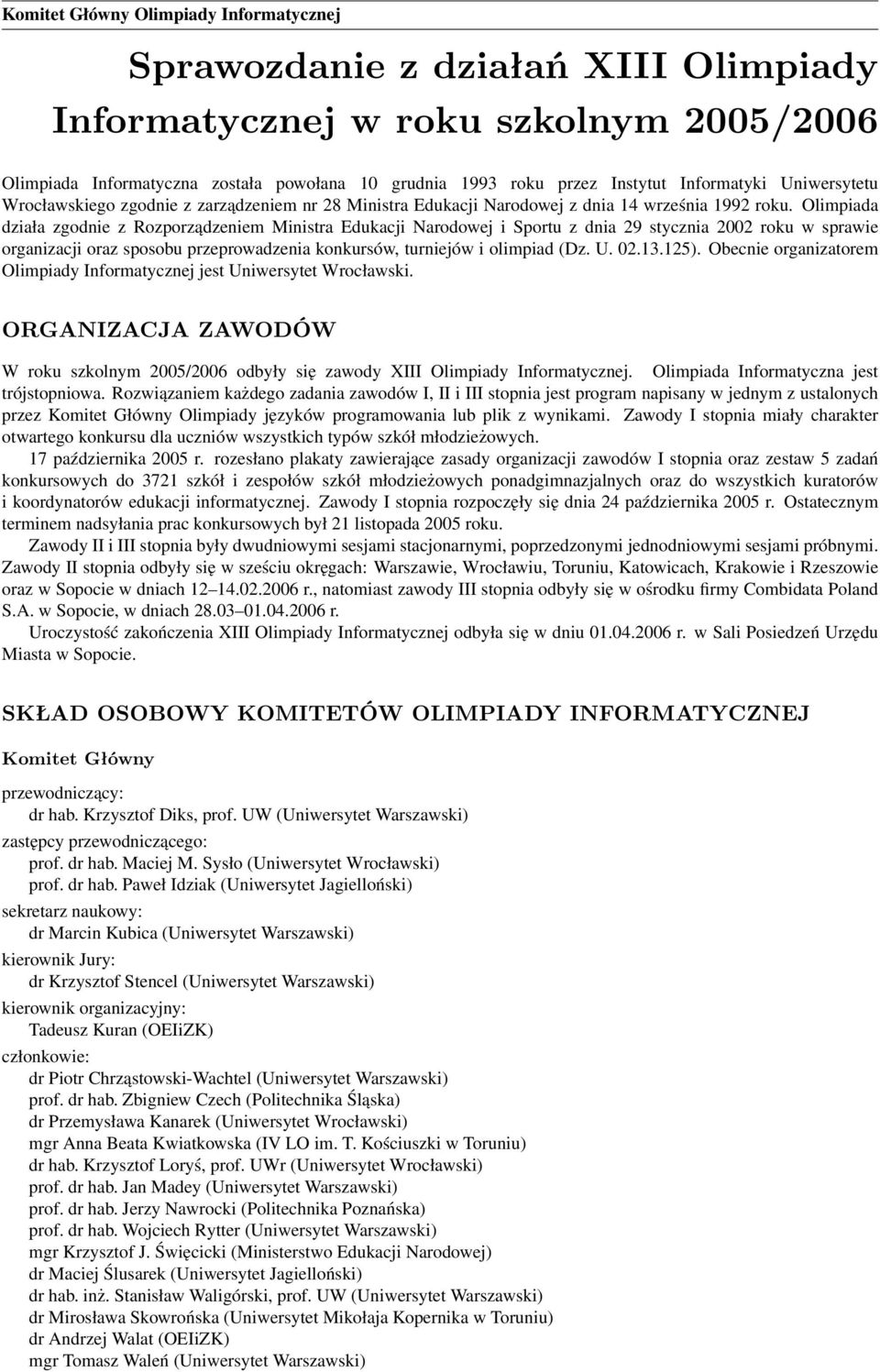 Olimpiada działa zgodnie z Rozporządzeniem Ministra Edukacji Narodowej i Sportu z dnia 29 stycznia 2002 roku w sprawie organizacji oraz sposobu przeprowadzenia konkursów, turniejów i olimpiad (Dz. U.