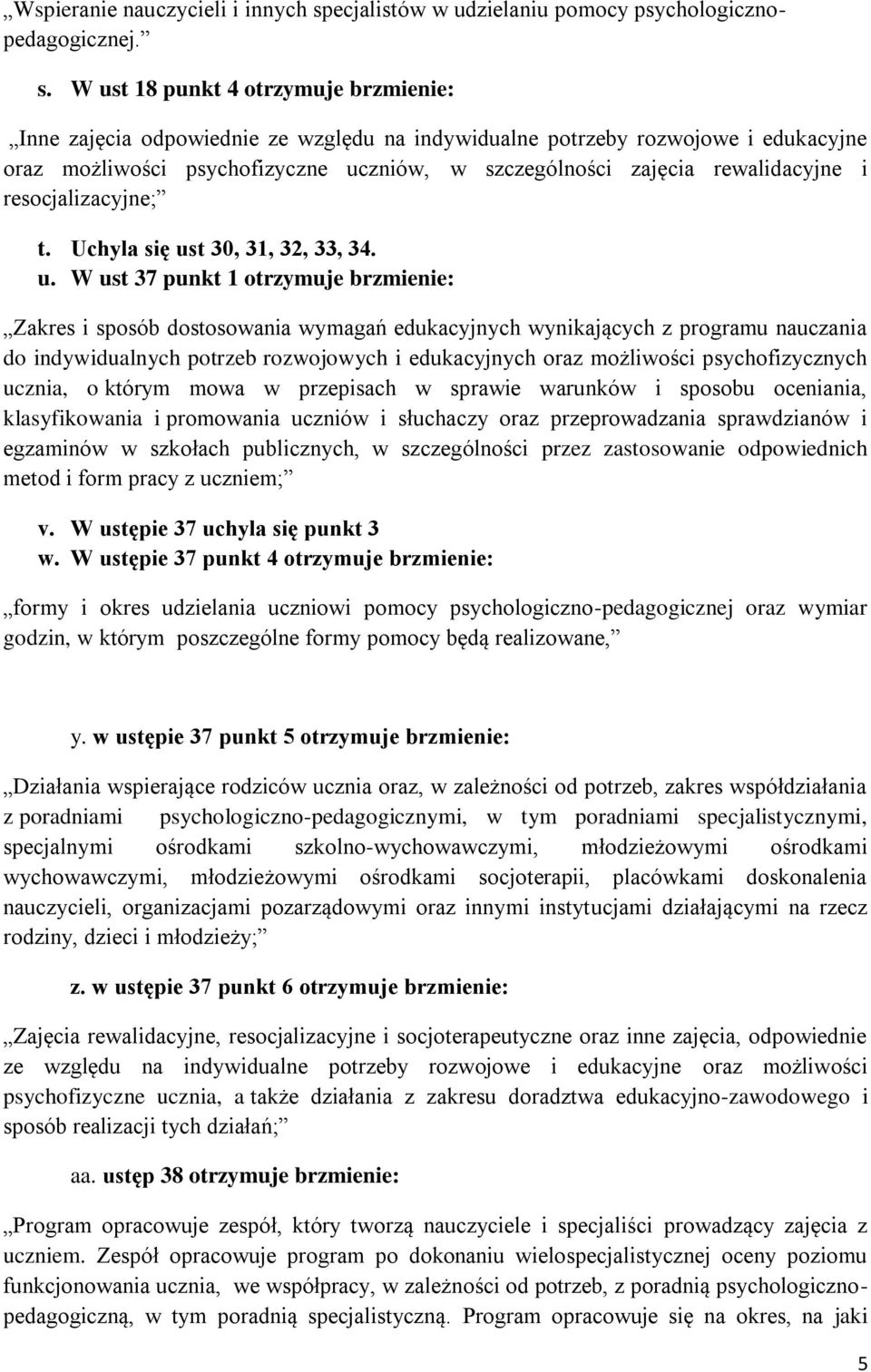 W ust 18 punkt 4 otrzymuje brzmienie: Inne zajęcia odpowiednie ze względu na indywidualne potrzeby rozwojowe i edukacyjne oraz możliwości psychofizyczne uczniów, w szczególności zajęcia rewalidacyjne