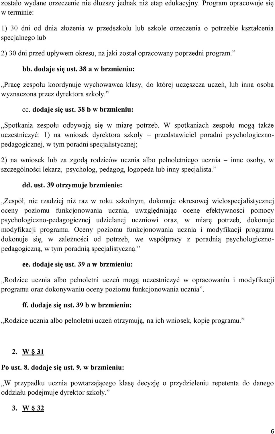 poprzedni program. bb. dodaje się ust. 38 a w brzmieniu: Pracę zespołu koordynuje wychowawca klasy, do której uczęszcza uczeń, lub inna osoba wyznaczona przez dyrektora szkoły. cc. dodaje się ust. 38 b w brzmieniu: Spotkania zespołu odbywają się w miarę potrzeb.