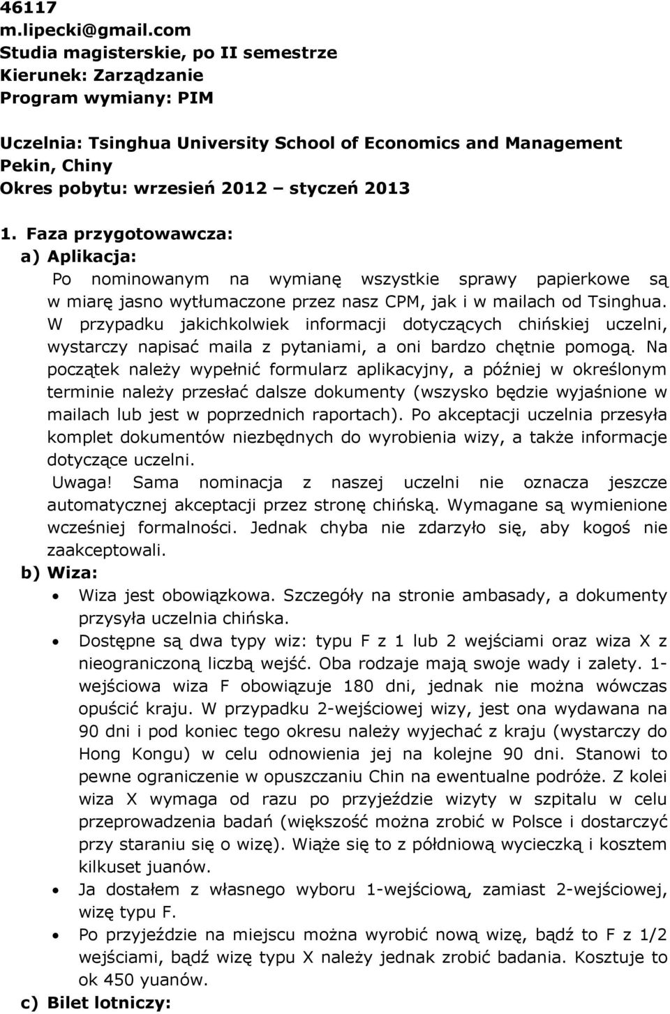 2013 1. Faza przygotowawcza: a) Aplikacja: Po nominowanym na wymianę wszystkie sprawy papierkowe są w miarę jasno wytłumaczone przez nasz CPM, jak i w mailach od Tsinghua.