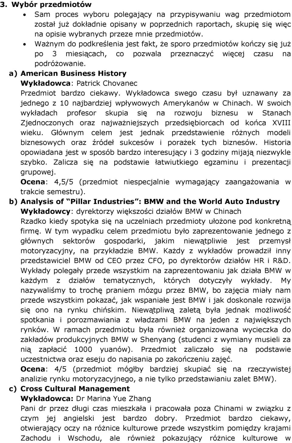 a) American Business History Wykładowca: Patrick Chovanec Przedmiot bardzo ciekawy. Wykładowca swego czasu był uznawany za jednego z 10 najbardziej wpływowych Amerykanów w Chinach.