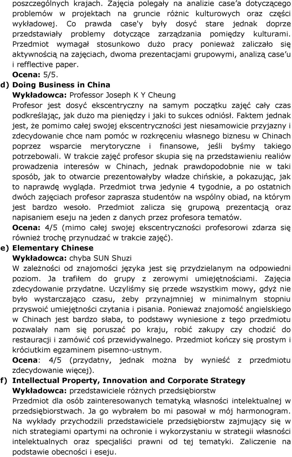 Przedmiot wymagał stosunkowo dużo pracy ponieważ zaliczało się aktywnością na zajęciach, dwoma prezentacjami grupowymi, analizą case u i refflective paper. Ocena: 5/5.