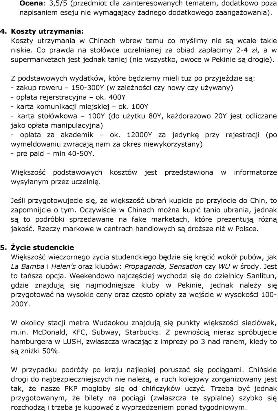 Co prawda na stołówce uczelnianej za obiad zapłacimy 2-4 zł, a w supermarketach jest jednak taniej (nie wszystko, owoce w Pekinie są drogie).