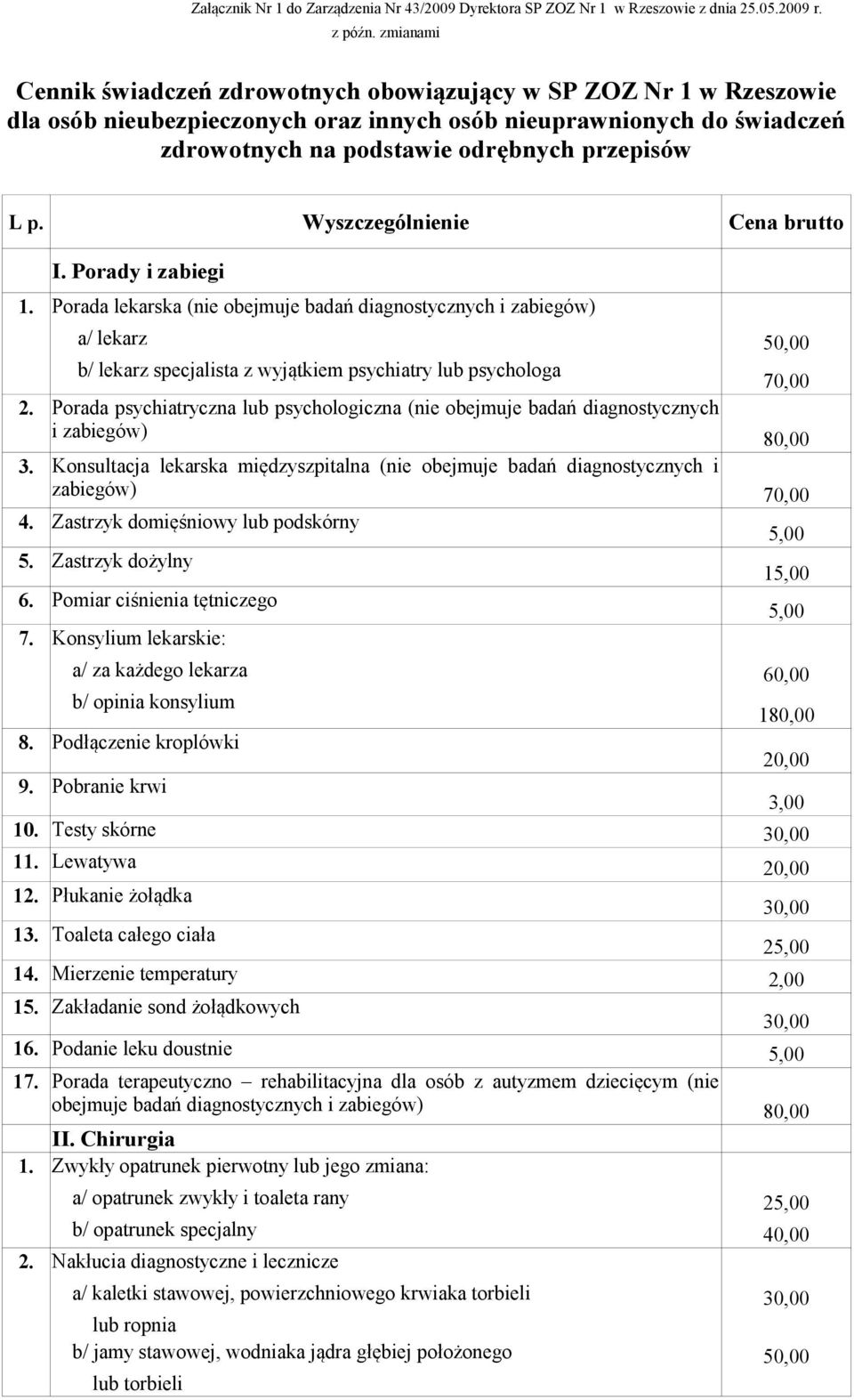 Wyszczególnienie Cena brutto I. Porady i zabiegi 1. Porada lekarska (nie obejmuje badań diagnostycznych i zabiegów) a/ lekarz b/ lekarz specjalista z wyjątkiem psychiatry lub psychologa 70,00 2.