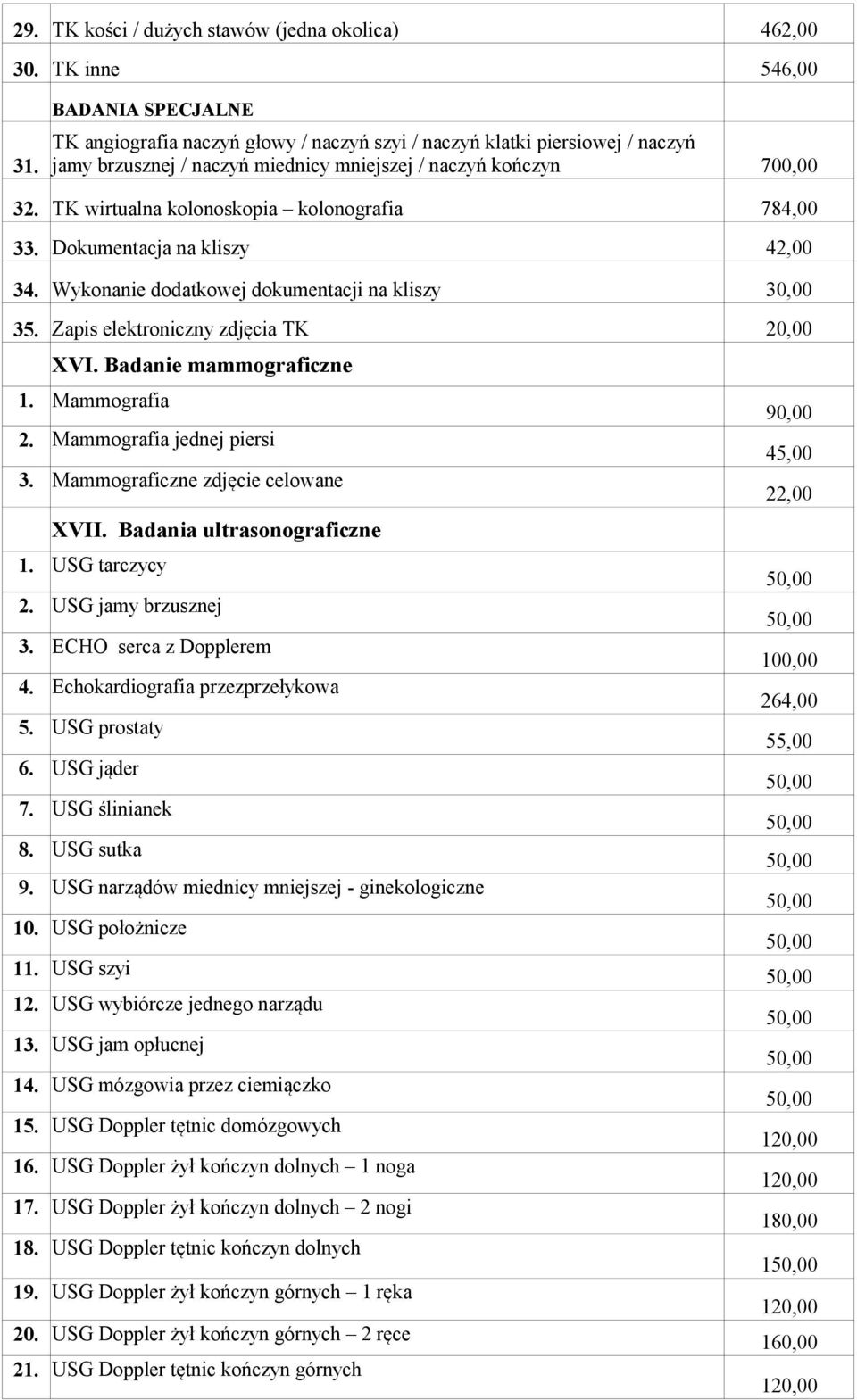 Dokumentacja na kliszy 42,00 34. Wykonanie dodatkowej dokumentacji na kliszy 30,00 35. Zapis elektroniczny zdjęcia TK XVI. Badanie mammograficzne 1. Mammografia 90,00 2.