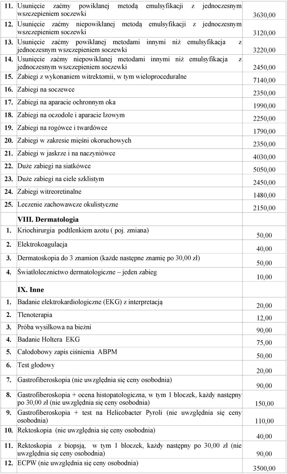 Światłolecznictwo dermatologiczne jeden zabieg IX. Inne 1. Badanie elektrokardiologiczne (EKG) z interpretacją 2. Tlenoterapia 3. Próba wysiłkowa na bieżni 4. Badanie Holtera EKG 5.