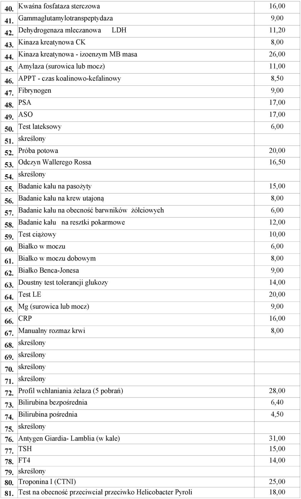 Odczyn Wallerego Rossa 16,50 54. skreślony 55. Badanie kału na pasożyty 15,00 56. Badanie kału na krew utajoną 8,00 57. Badanie kału na obecność barwników żółciowych 6,00 58.