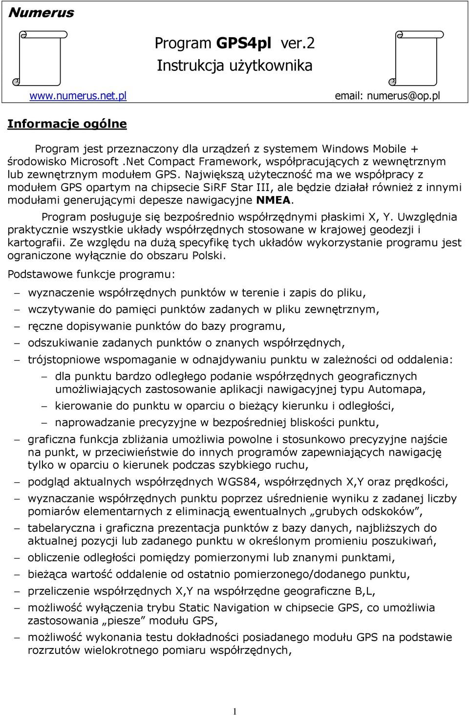 Największą uŝyteczność ma we współpracy z modułem GPS opartym na chipsecie SiRF Star III, ale będzie działał równieŝ z innymi modułami generującymi depesze nawigacyjne NMEA.