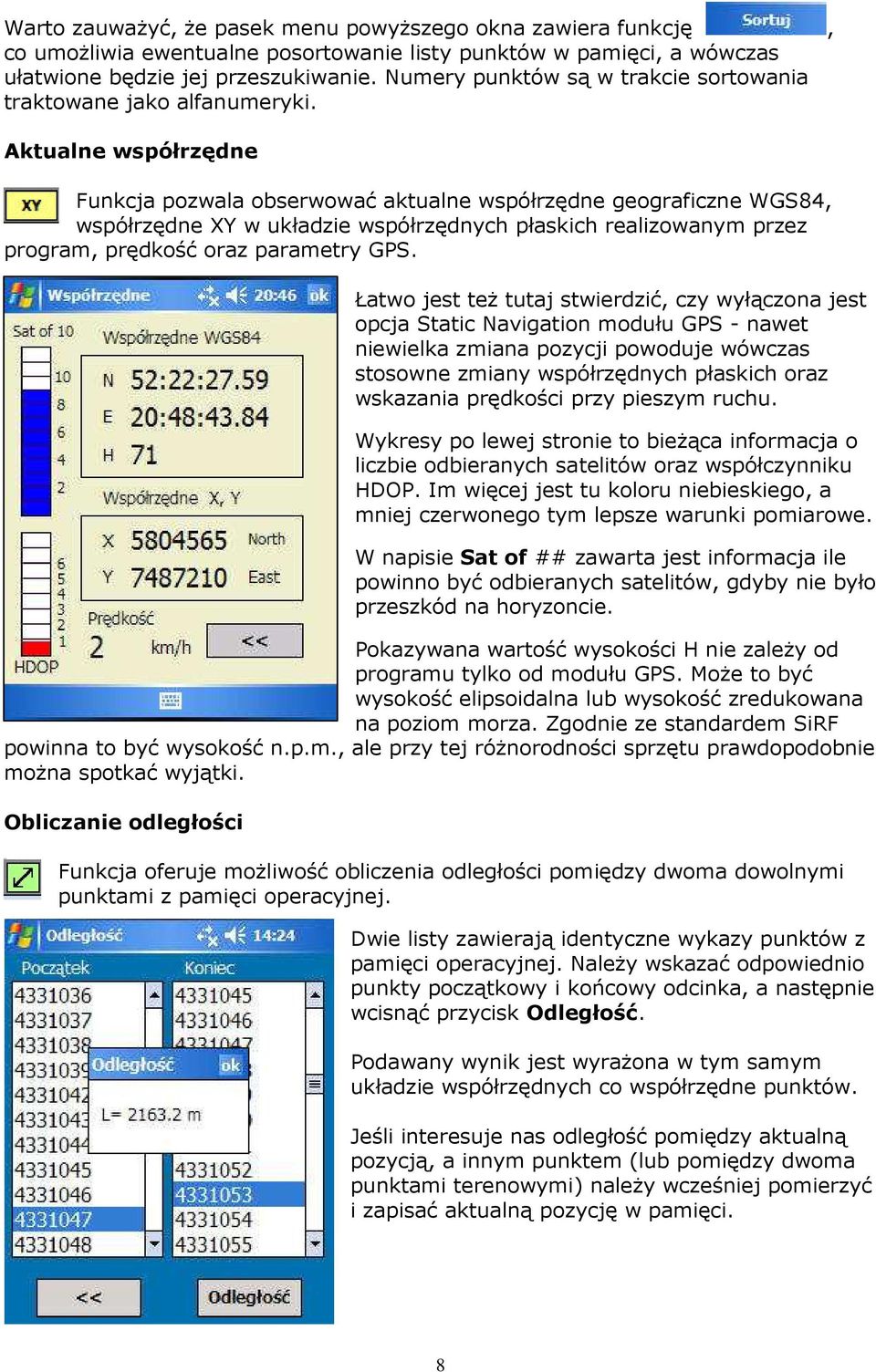 Aktualne współrzędne Funkcja pozwala obserwować aktualne współrzędne geograficzne WGS84, współrzędne XY w układzie współrzędnych płaskich realizowanym przez program, prędkość oraz parametry GPS.