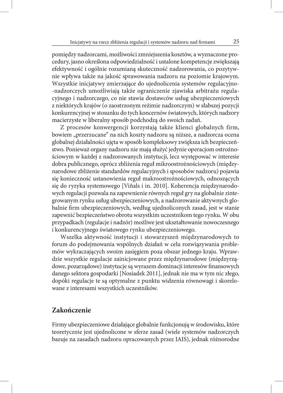 Wszystkie inicjatywy zmierzające do ujednolicenia systemów regulacyjno- -nadzorczych umożliwiają także ograniczenie zjawiska arbitrażu regulacyjnego i nadzorczego, co nie stawia dostawców usług