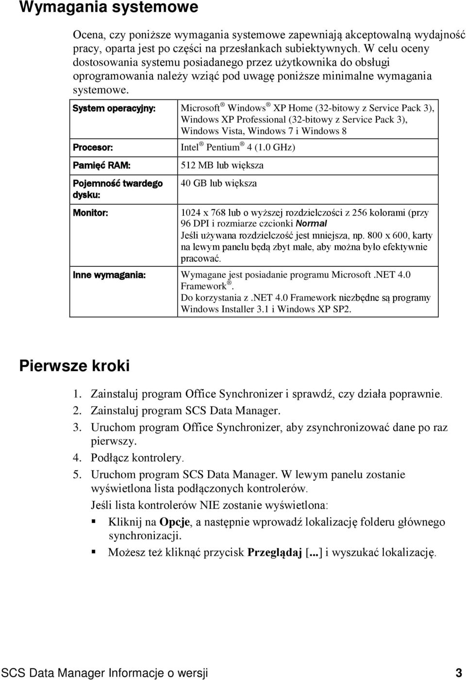 System operacyjny: Microsoft Windows XP Home (32-bitowy z Service Pack 3), Windows XP Professional (32-bitowy z Service Pack 3), Windows Vista, Windows 7 i Windows 8 Procesor: Intel Pentium 4 (1.