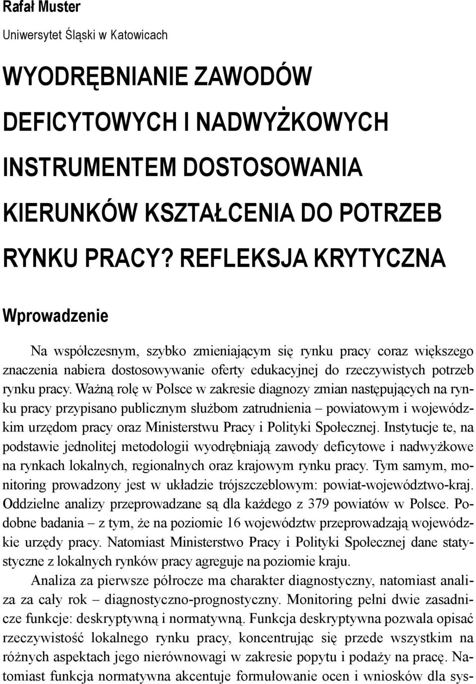 Ważną rolę w Polsce w zaresie diagnozy zmian następujących na rynu pracy przypisano publicznym służbom zatrudnienia powiatowym i wojewódzim urzędom pracy oraz Ministerstwu Pracy i Polityi Społecznej.