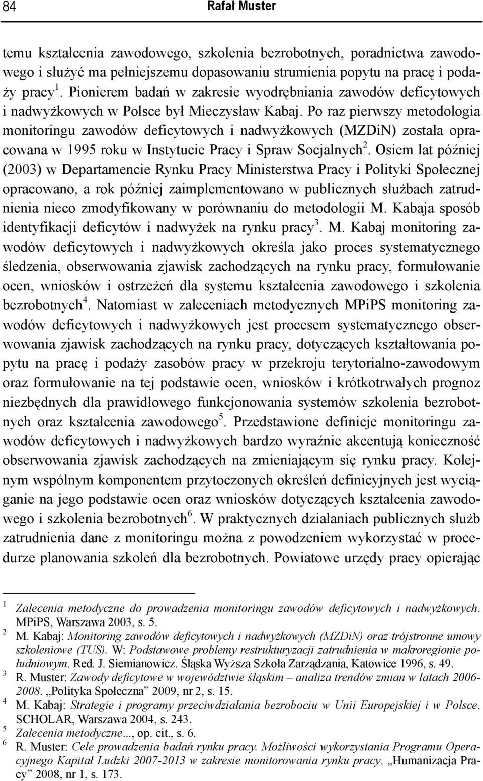 Po raz pierwszy metodologia monitoringu zawodów deficytowych i nadwyżowych (MZDiN) została opracowana w 1995 rou w Instytucie Pracy i Spraw Socjalnych 2.