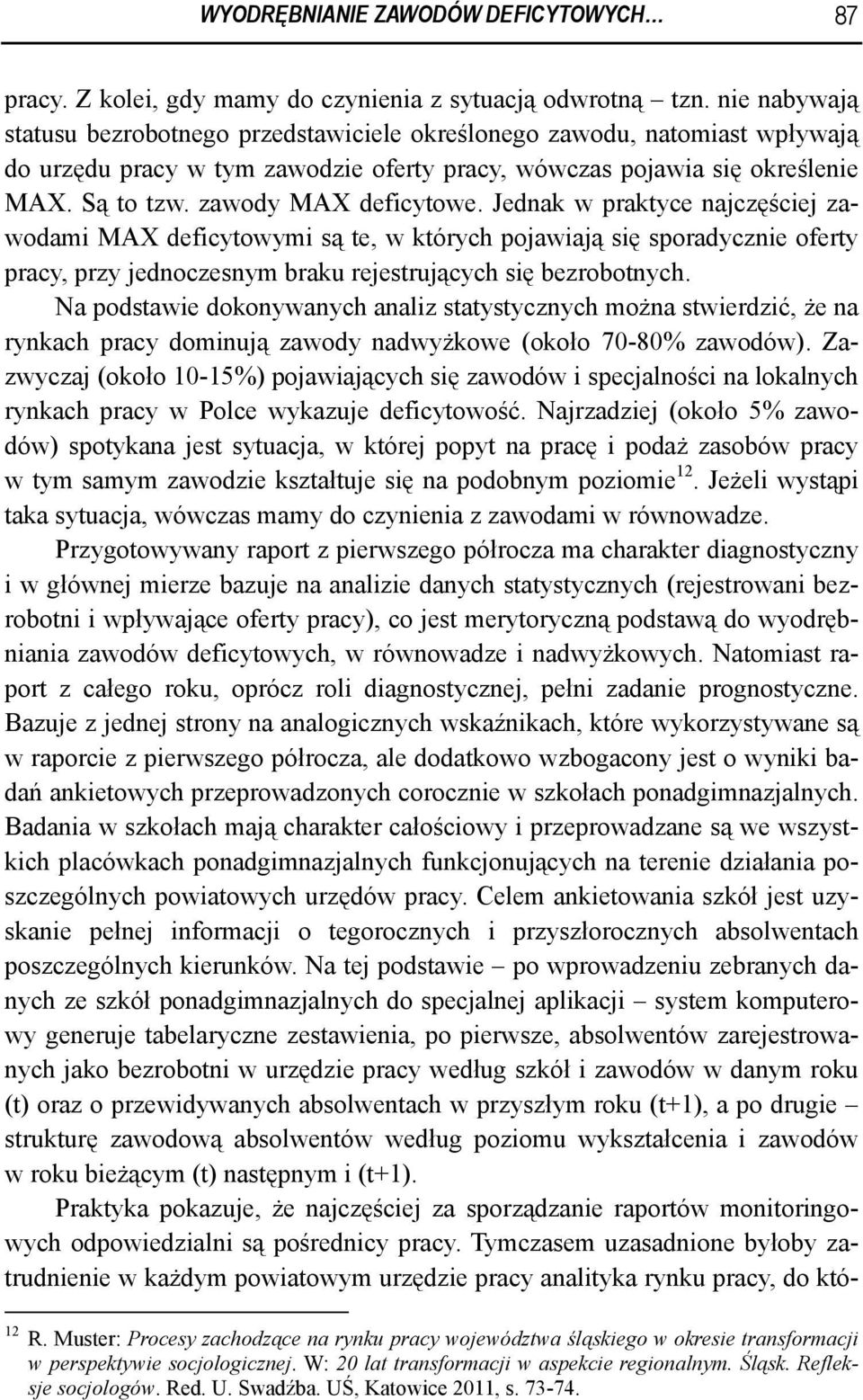 zawody MAX deficytowe. Jedna w pratyce najczęściej zawodami MAX deficytowymi są te, w tórych pojawiają się sporadycznie oferty pracy, przy jednoczesnym brau rejestrujących się bezrobotnych.