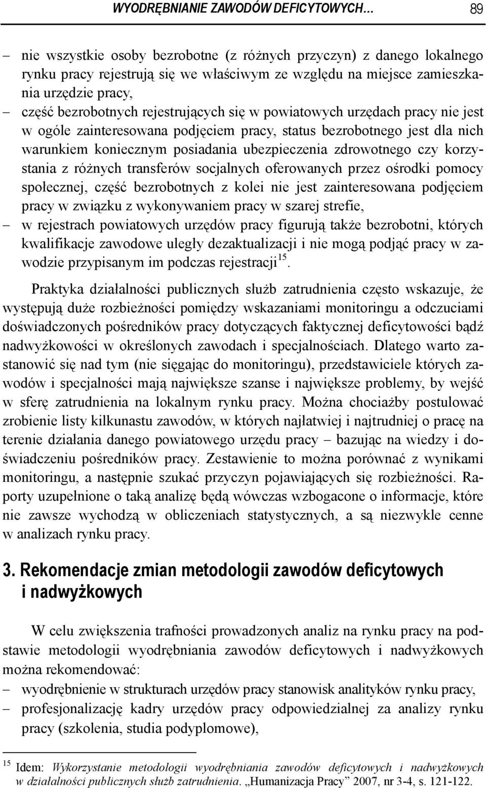 zdrowotnego czy orzystania z różnych transferów socjalnych oferowanych przez ośrodi pomocy społecznej, część bezrobotnych z olei nie jest zainteresowana podjęciem pracy w związu z wyonywaniem pracy w