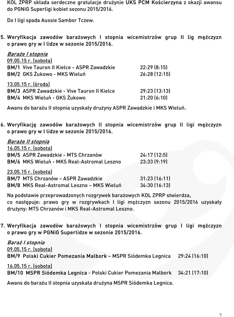 (sobota) BM/1 Vive Tauron II Kielce - ASPR Zawadzkie 22:29 (8:15) BM/2 GKS Żukowo - MKS Wieluń 26:28 (12:15) 13.05.15 r.