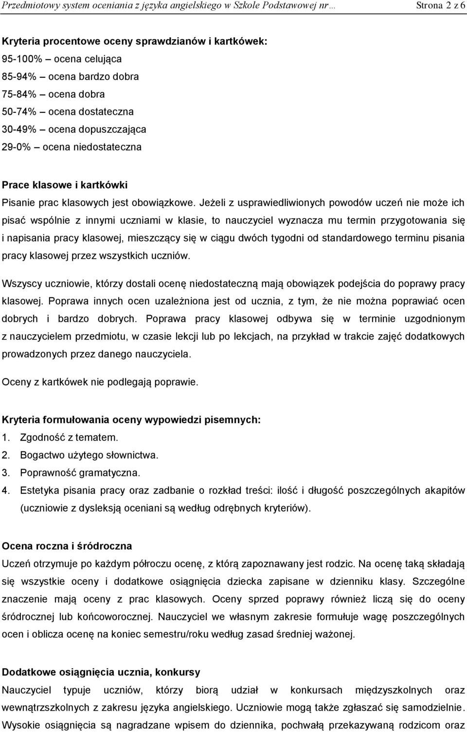 Jeżeli z usprawiedliwionych powodów uczeń nie może ich pisać wspólnie z innymi uczniami w klasie, to nauczyciel wyznacza mu termin przygotowania się i napisania pracy klasowej, mieszczący się w ciągu