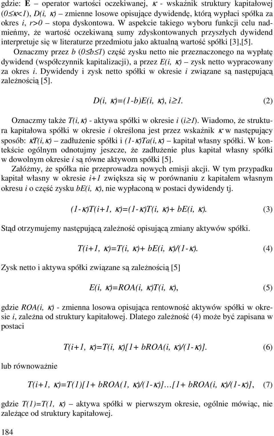 Oznaczmy przez b (0 b 1) część zysku netto nie przeznaczonego na wypłatę dywidend (współczynnik kapitalizacji), a przez E(i, κ) zysk netto wypracowany za okres i.