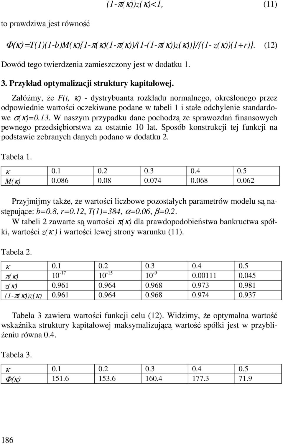 ZałóŜmy, Ŝe F(t, κ) - dystrybuanta rozkładu normalnego, określonego przez odpowiednie wartości oczekiwane podane w tabeli 1 i stałe odchylenie standardowe σ(κ)=0.13.