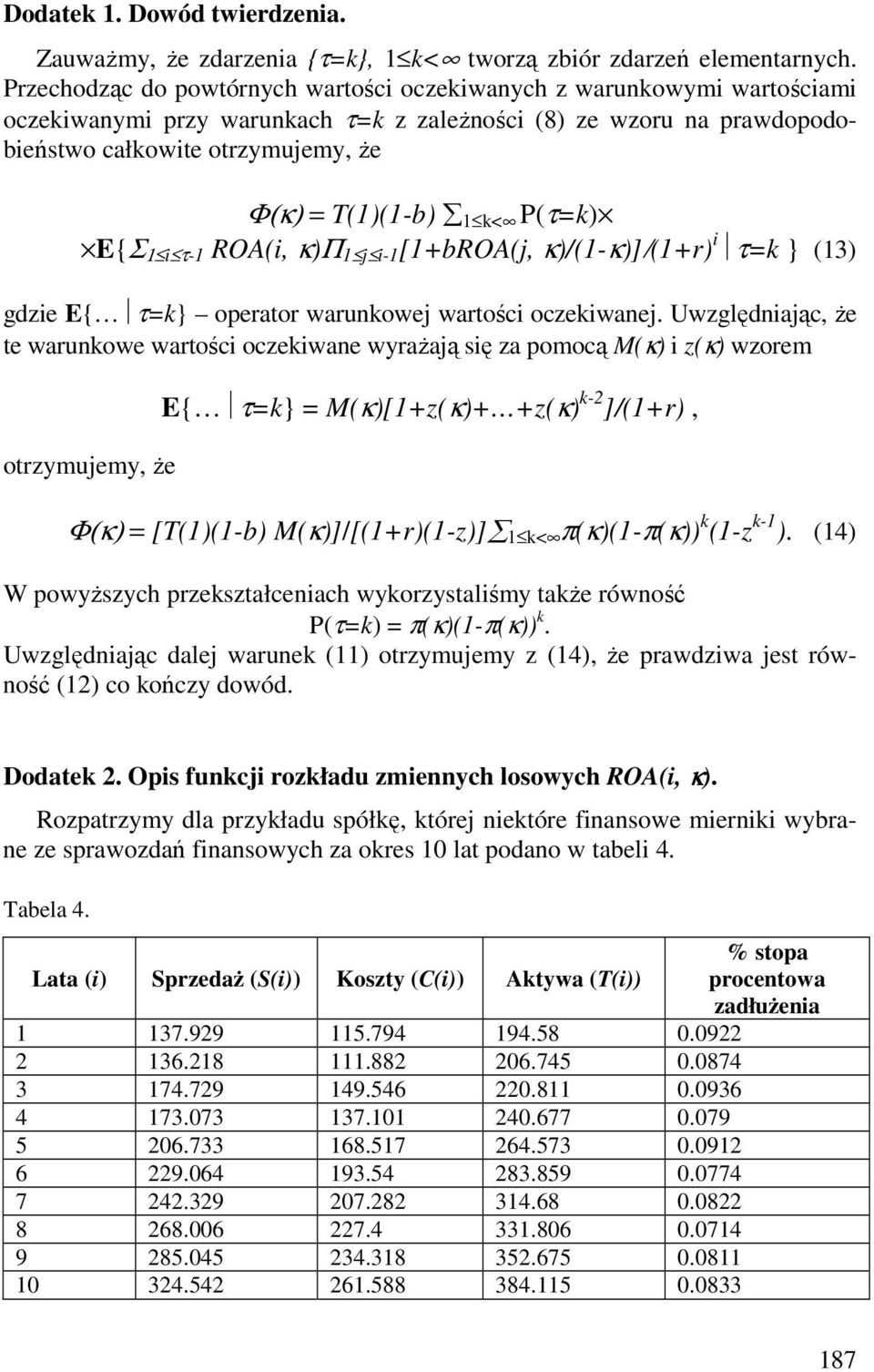 k< P(τ=k) E{Σ 1 i τ-1 ROA(i, κ)π 1 j i-1 [1+bROA(j, κ)/(1-κ)]/(1+r) i τ=k } (13) gdzie E{ τ=k} operator warunkowej wartości oczekiwanej.