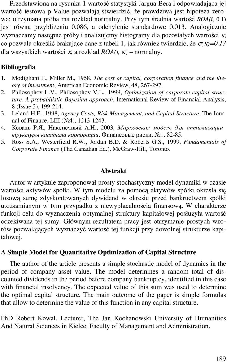 Analogicznie wyznaczamy następne próby i analizujemy histogramy dla pozostałych wartości κ, co pozwala określić brakujące dane z tabeli 1, jak równieŝ twierdzić, Ŝe σ(κ)=0.