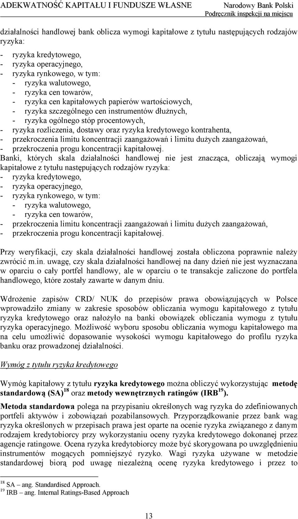 kontrahenta, - przekroczenia limitu koncentracji zaangażowań i limitu dużych zaangażowań, - przekroczenia progu koncentracji kapitałowej.