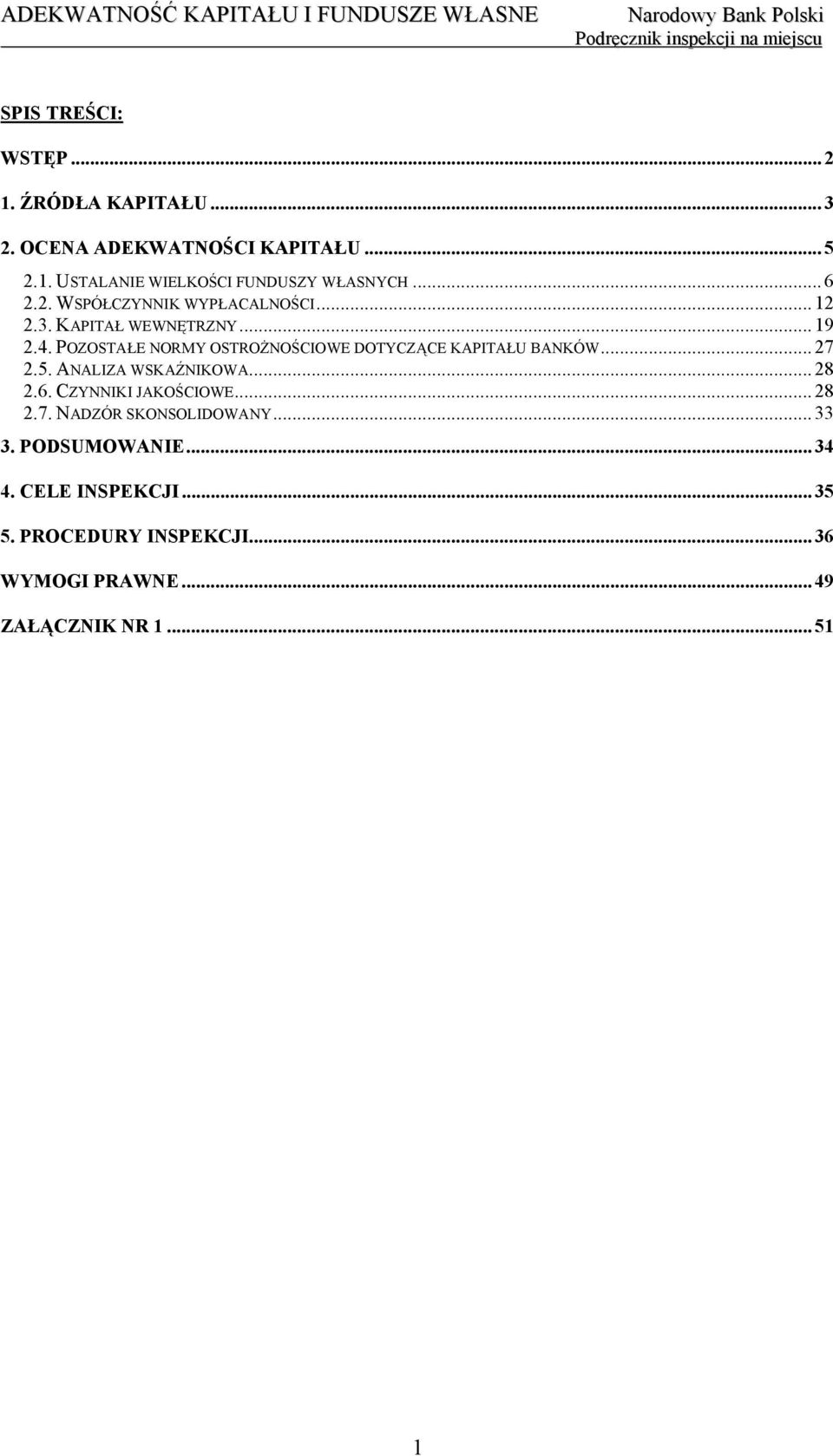 POZOSTAŁE NORMY OSTROŻNOŚCIOWE DOTYCZĄCE KAPITAŁU BANKÓW... 27 2.5. ANALIZA WSKAŹNIKOWA... 28 2.6. CZYNNIKI JAKOŚCIOWE.