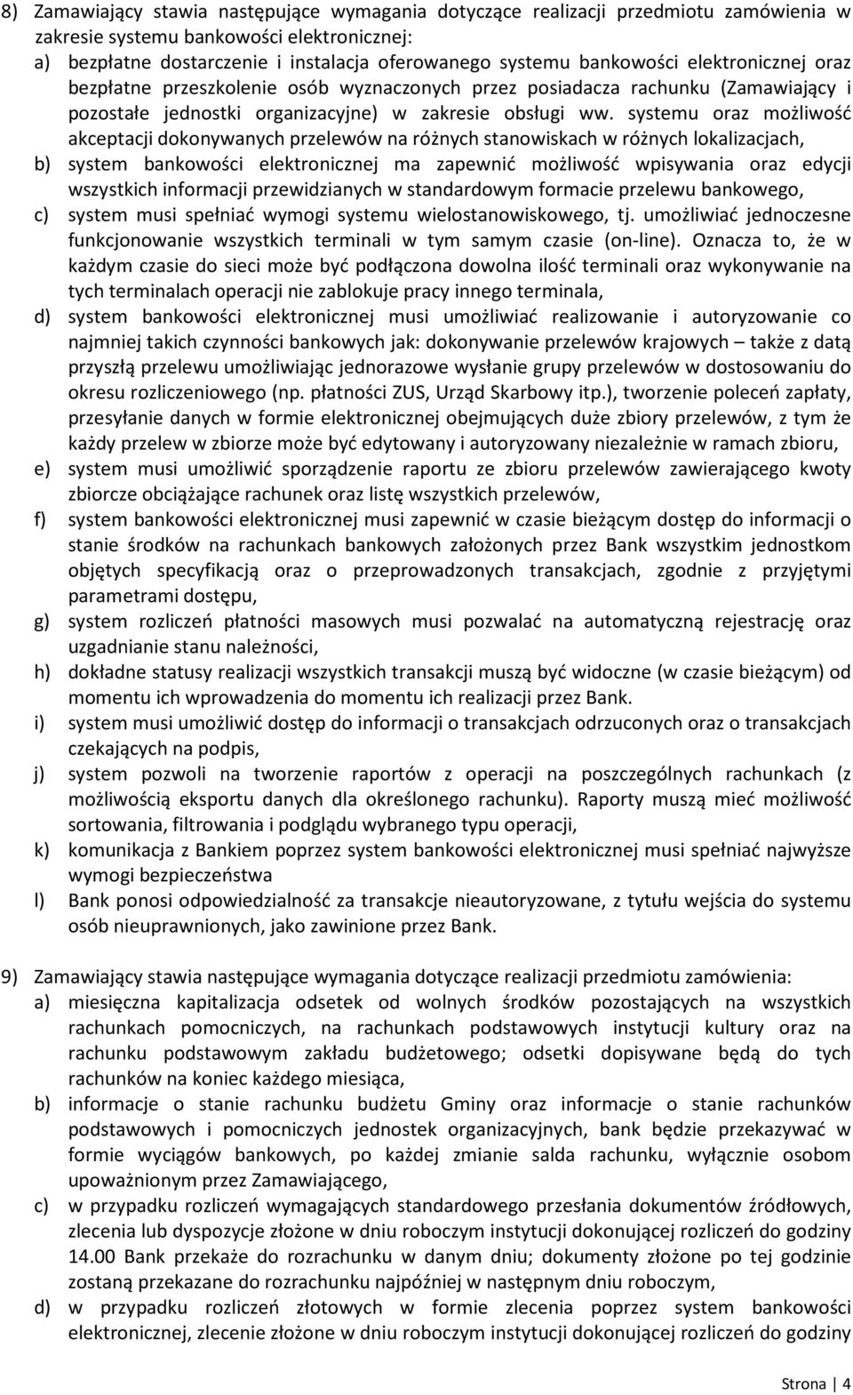 systemu oraz możliwość akceptacji dokonywanych przelewów na różnych stanowiskach w różnych lokalizacjach, b) system bankowości elektronicznej ma zapewnić możliwość wpisywania oraz edycji wszystkich