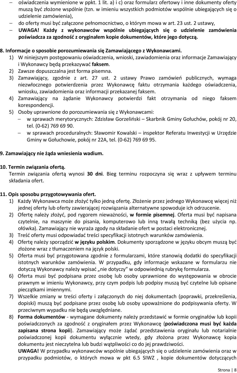 Każdy z wykonawców wspólnie ubiegających się o udzielenie zamówienia poświadcza za zgodność z oryginałem kopie dokumentów, które jego dotyczą. 8.