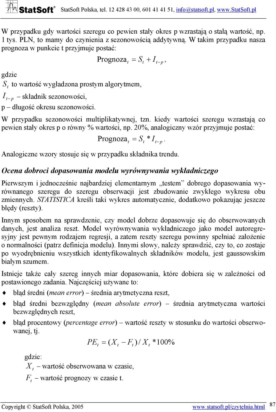 W akim przypadku nasza prognoza w punkcie przyjmuje posać: Prognoza S I, gdzie S o warość wygładzona prosym algorymem, I p składnik sezonowości, p długość okresu sezonowości.