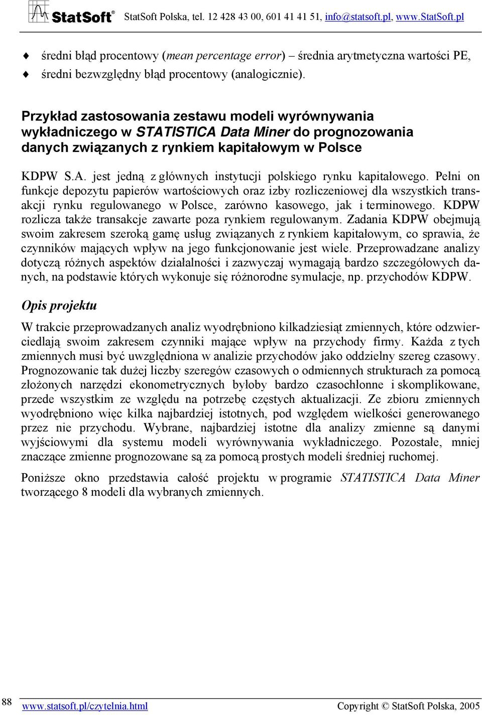 Pełni on funkcje depozyu papierów warościowych oraz izby rozliczeniowej dla wszyskich ransakcji rynku regulowanego w Polsce, zarówno kasowego, jak i erminowego.