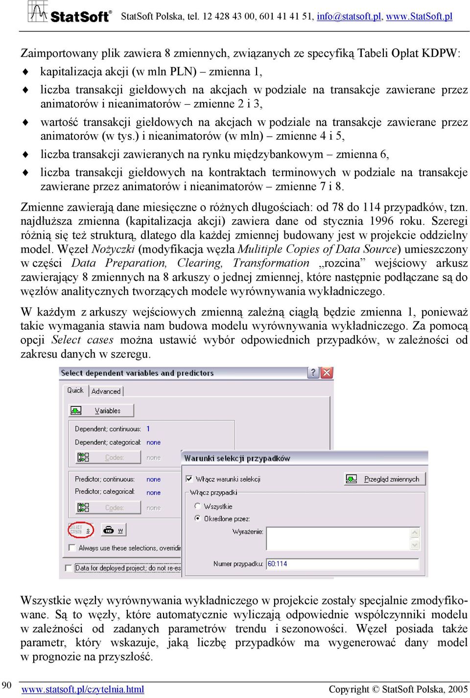 pl Zaimporowany plik zawiera 8 zmiennych, związanych ze specyfiką Tabeli Opła KDPW: kapializacja akcji (w mln PLN) zmienna 1, liczba ransakcji giełdowych na akcjach w podziale na ransakcje zawierane