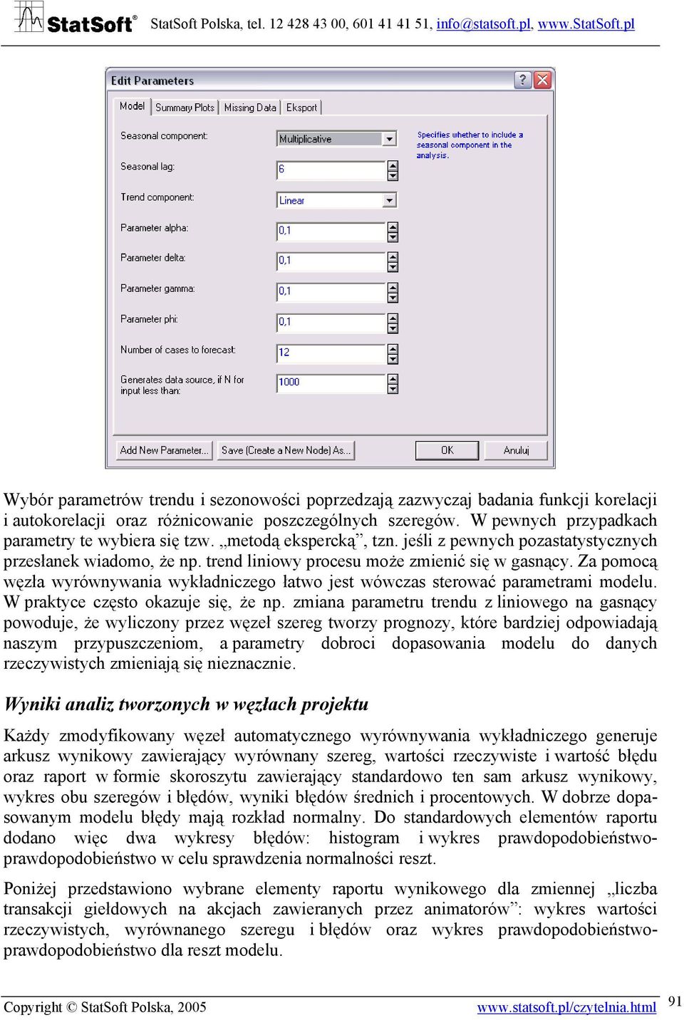 W pewnych przypadkach paramery e wybiera się zw. meodą ekspercką, zn. jeśli z pewnych pozasaysycznych przesłanek wiadomo, że np. rend liniowy procesu może zmienić się w gasnący.