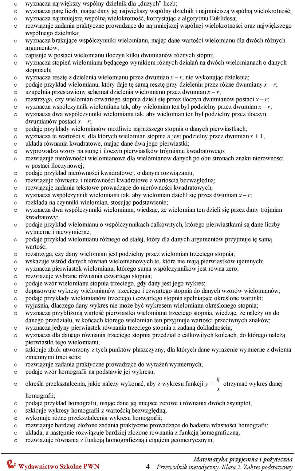 współczynniki wielomianu, mając dane wartości wielomianu dla dwóch róŝnych argumentów; o zapisuje w postaci wielomianu iloczyn kilku dwumianów róŝnych stopni; o wyznacza stopień wielomianu będącego