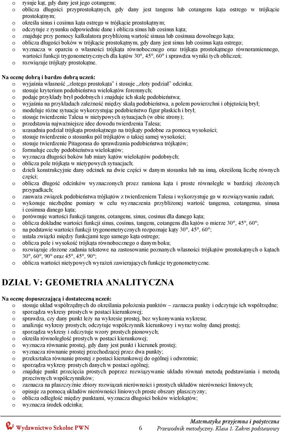 długości boków w trójkącie prostokątnym, gdy dany jest sinus lub cosinus kąta ostrego; o wyznacza w oparciu o własności trójkąta równobocznego oraz trójkąta prostokątnego równoramiennego, wartości