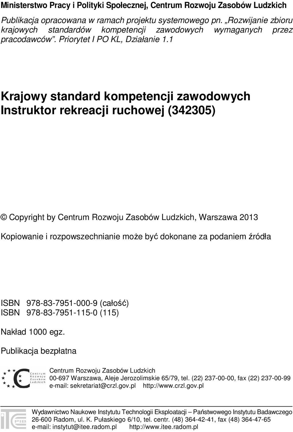 1 Krajowy standard kompetencji zawodowych Instruktor rekreacji ruchowej (342305) Copyright by Centrum Rozwoju Zasobów Ludzkich, Warszawa 2013 Kopiowanie i rozpowszechnianie może być dokonane za