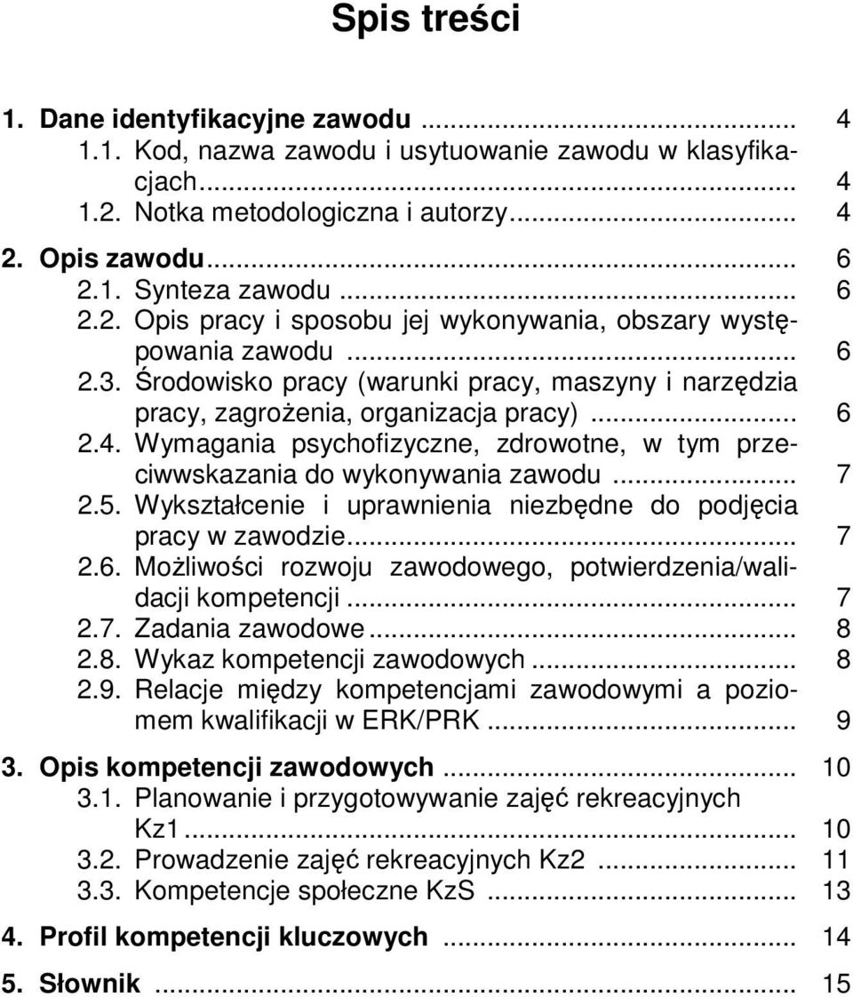 5. Wykształcenie i uprawnienia niezbędne do podjęcia pracy w zawodzie... 7 2.6. Możliwości rozwoju zawodowego, potwierdzenia/walidacji kompetencji... 7 2.7. Zadania zawodowe... 8 