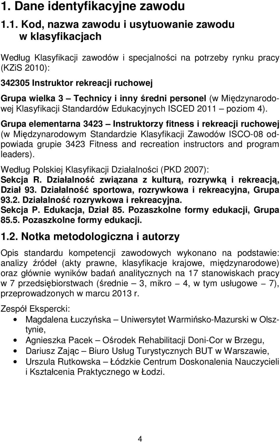 Grupa elementarna 3423 Instruktorzy fitness i rekreacji ruchowej (w Międzynarodowym Standardzie Klasyfikacji Zawodów ISCO-08 odpowiada grupie 3423 Fitness and recreation instructors and program