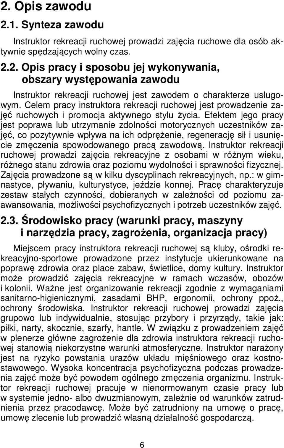 Efektem jego pracy jest poprawa lub utrzymanie zdolności motorycznych uczestników zajęć, co pozytywnie wpływa na ich odprężenie, regenerację sił i usunięcie zmęczenia spowodowanego pracą zawodową.