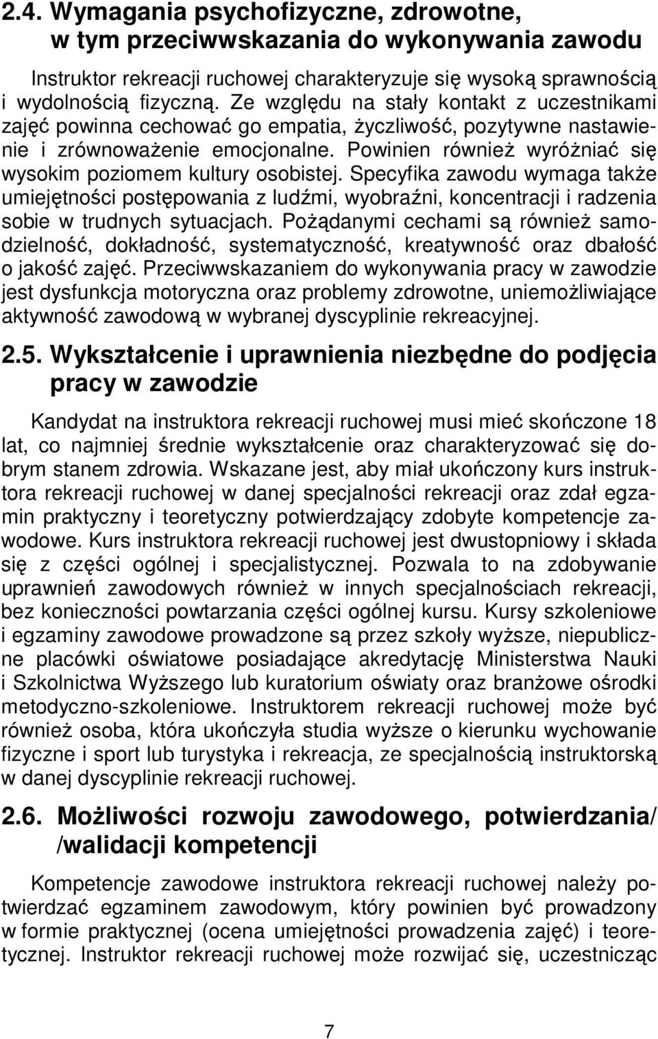 Powinien również wyróżniać się wysokim poziomem kultury osobistej. Specyfika zawodu wymaga także umiejętności postępowania z ludźmi, wyobraźni, koncentracji i radzenia sobie w trudnych sytuacjach.